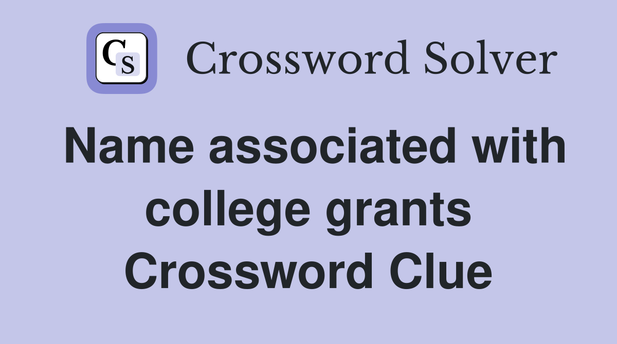 Name associated with college grants Crossword Clue