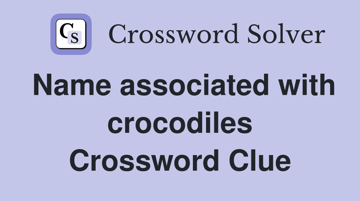Name associated with crocodiles Crossword Clue