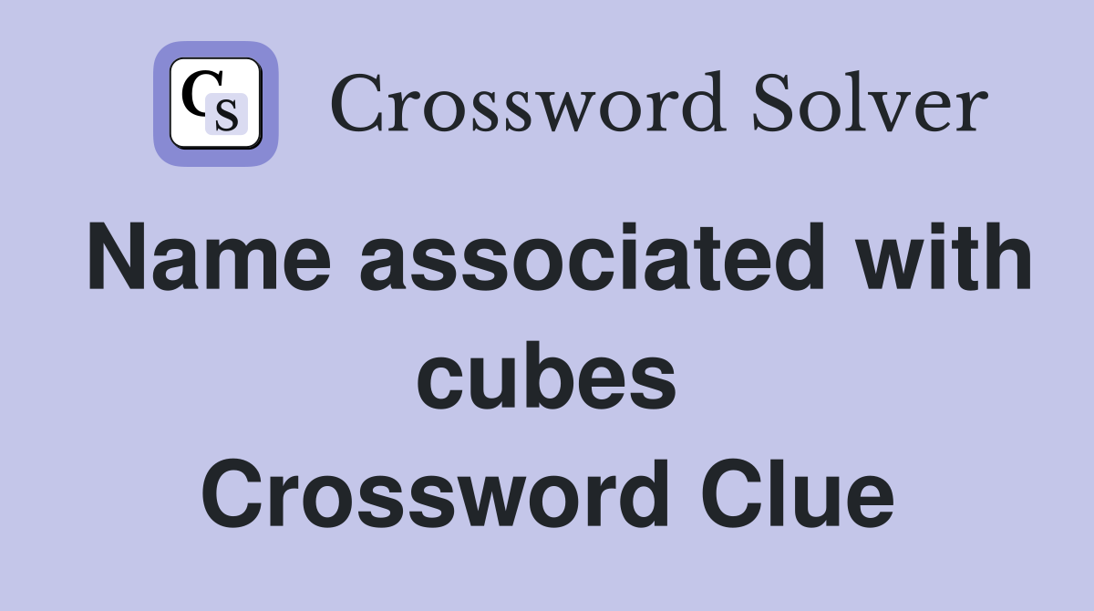 Name associated with cubes Crossword Clue