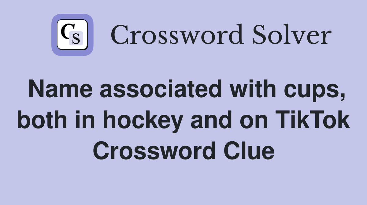 Name associated with cups, both in hockey and on TikTok Crossword Clue
