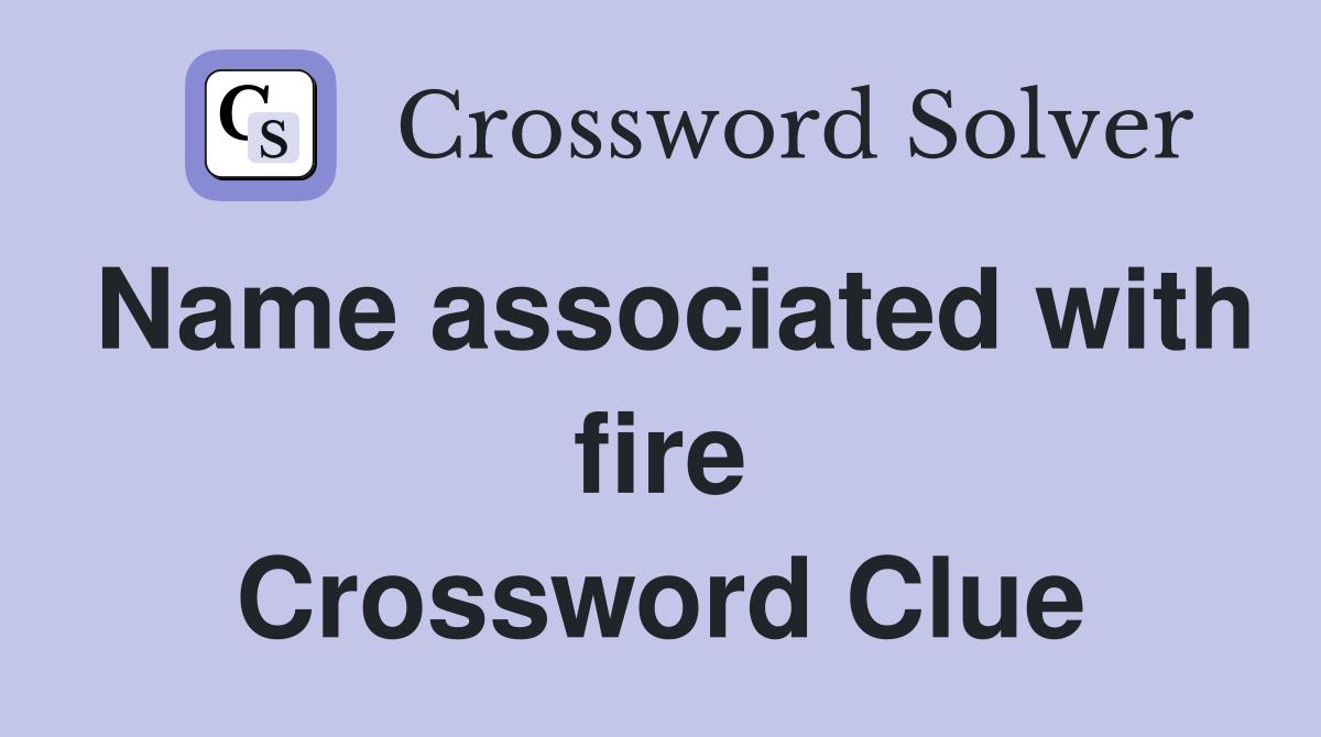 Name associated with fire Crossword Clue