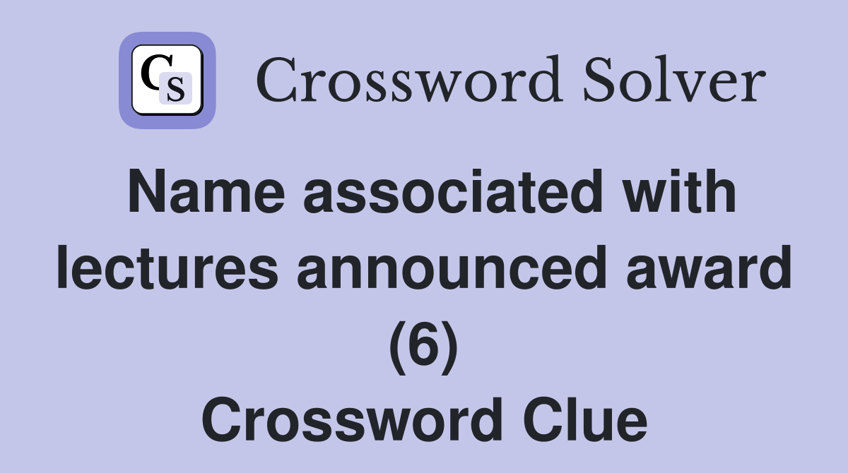 Name associated with lectures announced award (6) Crossword Clue