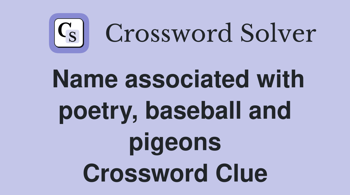 Name associated with poetry, baseball and pigeons Crossword Clue