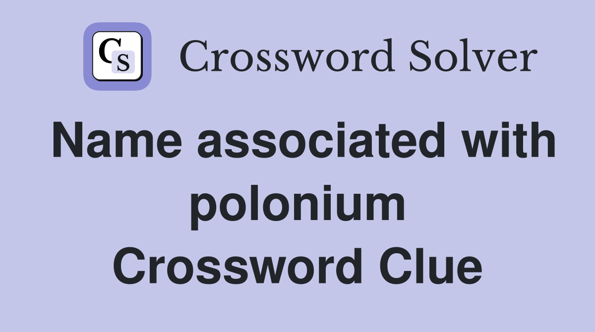 Name associated with polonium Crossword Clue