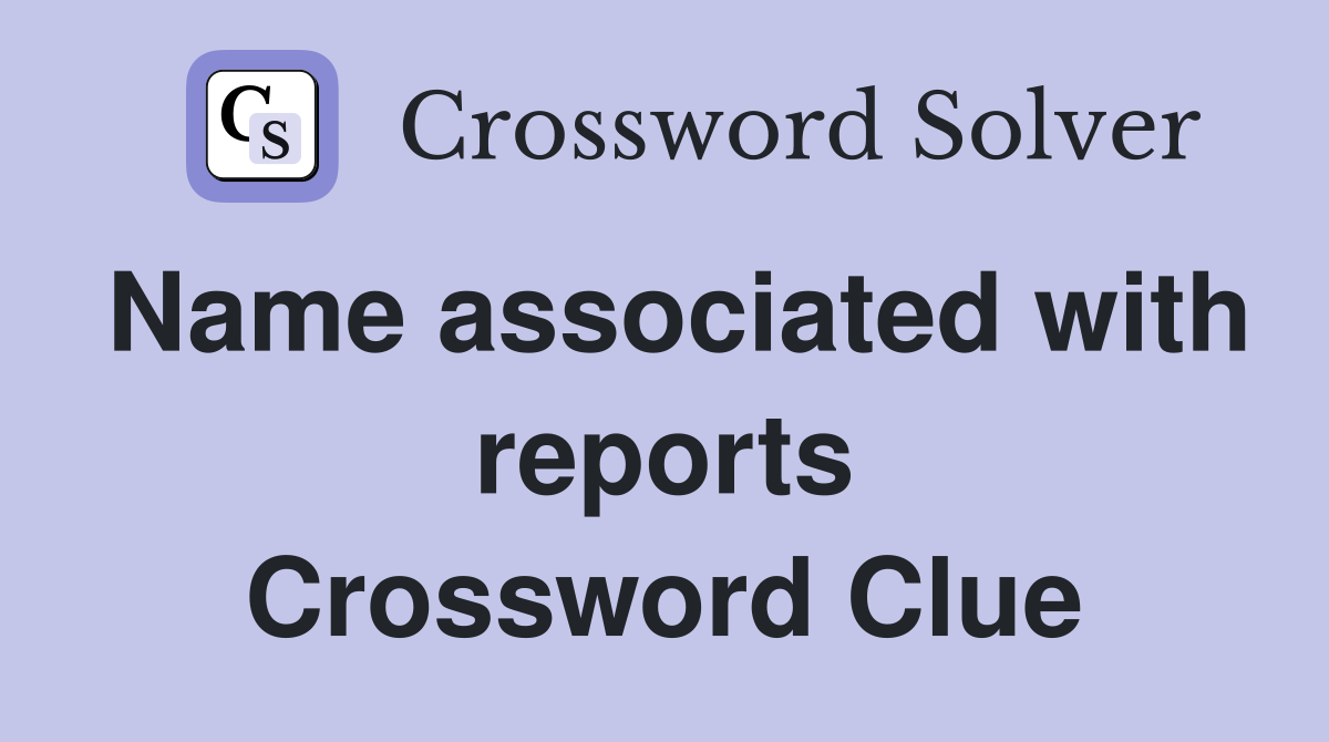 Name associated with reports Crossword Clue