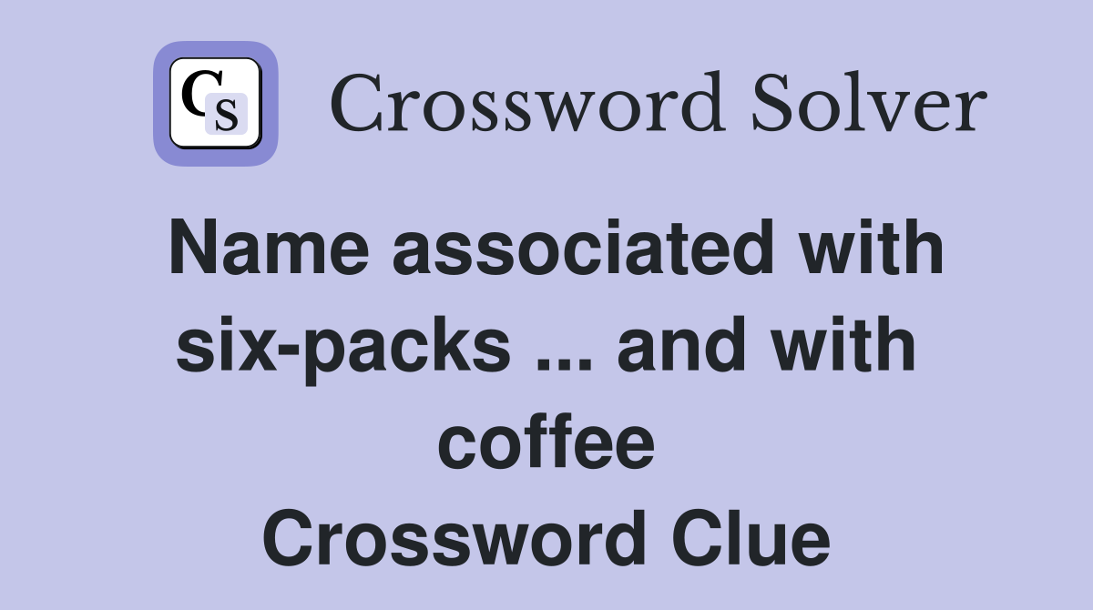 Name associated with six-packs ... and with coffee Crossword Clue