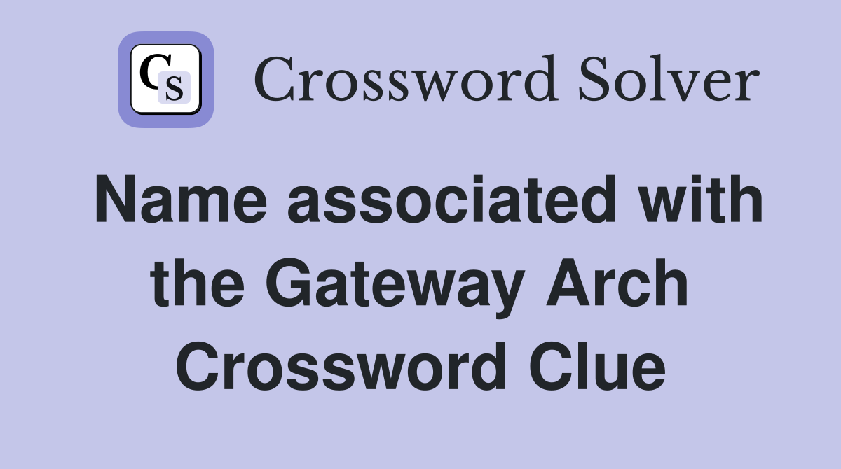 Name associated with the Gateway Arch Crossword Clue