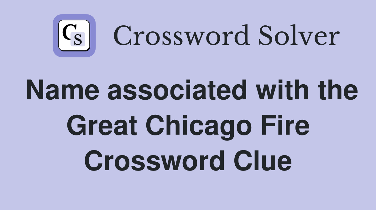 Name associated with the Great Chicago Fire Crossword Clue
