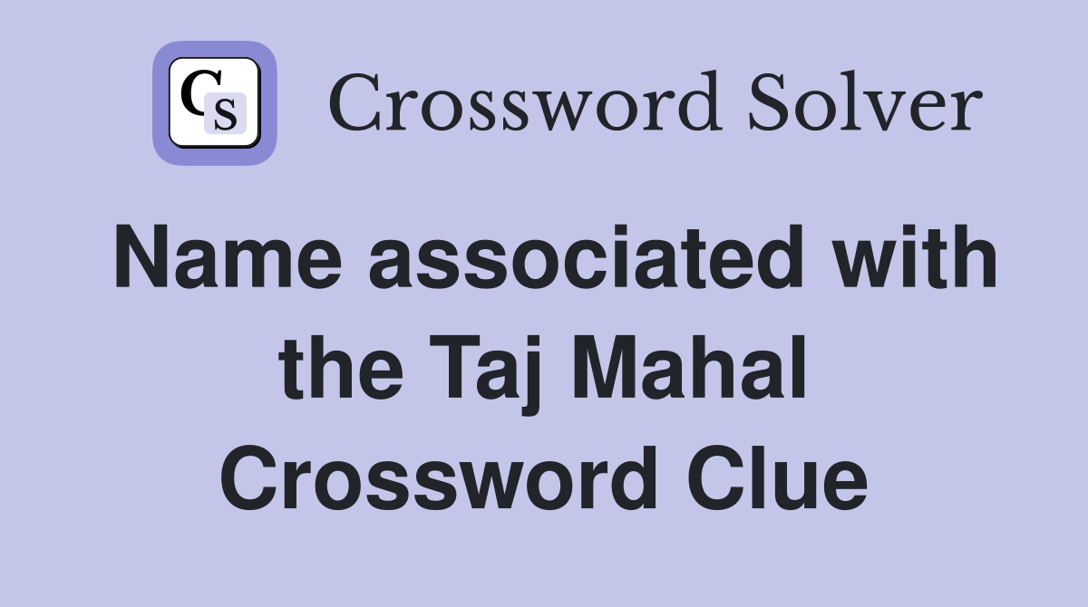 Name associated with the Taj Mahal Crossword Clue