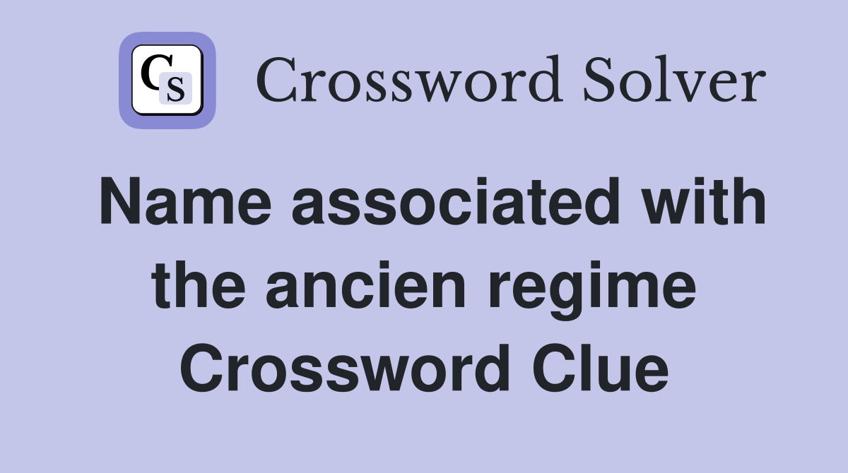 Name associated with the ancien regime Crossword Clue