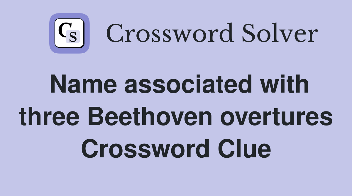 Name associated with three Beethoven overtures Crossword Clue