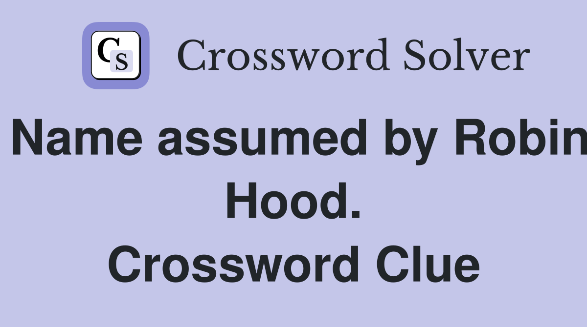 Name assumed by Robin Hood. Crossword Clue