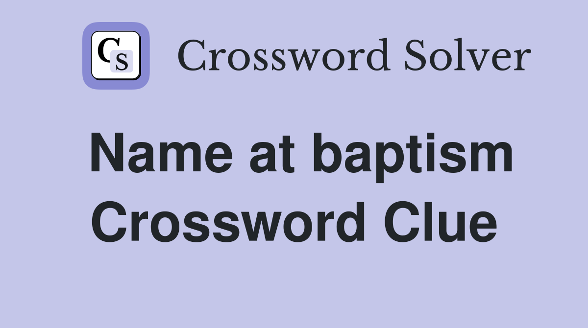 Name at baptism Crossword Clue