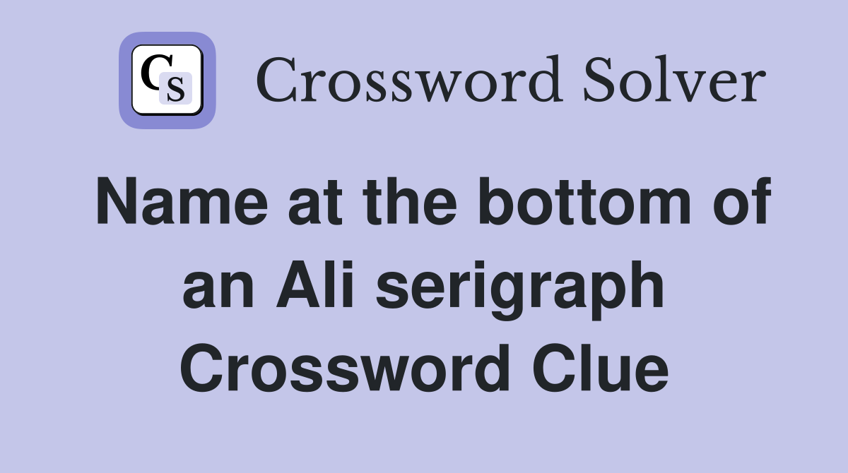 Name at the bottom of an Ali serigraph Crossword Clue