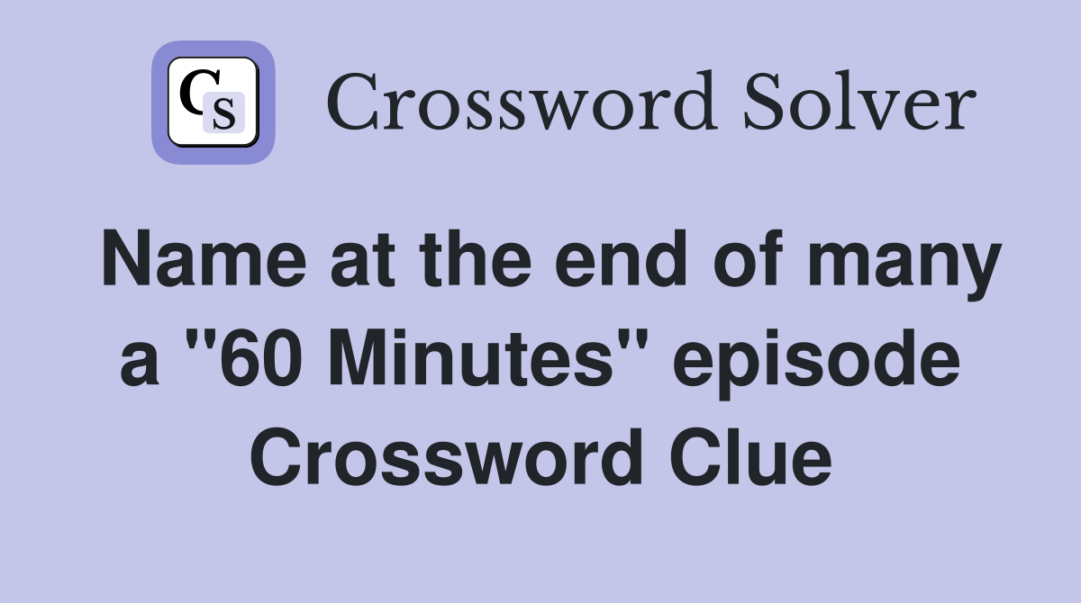 Name at the end of many a "60 Minutes" episode Crossword Clue