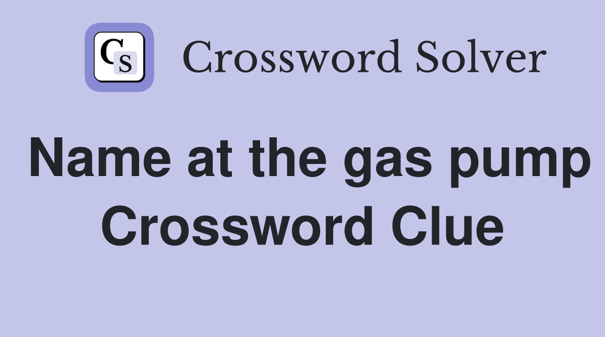 Name at the gas pump Crossword Clue