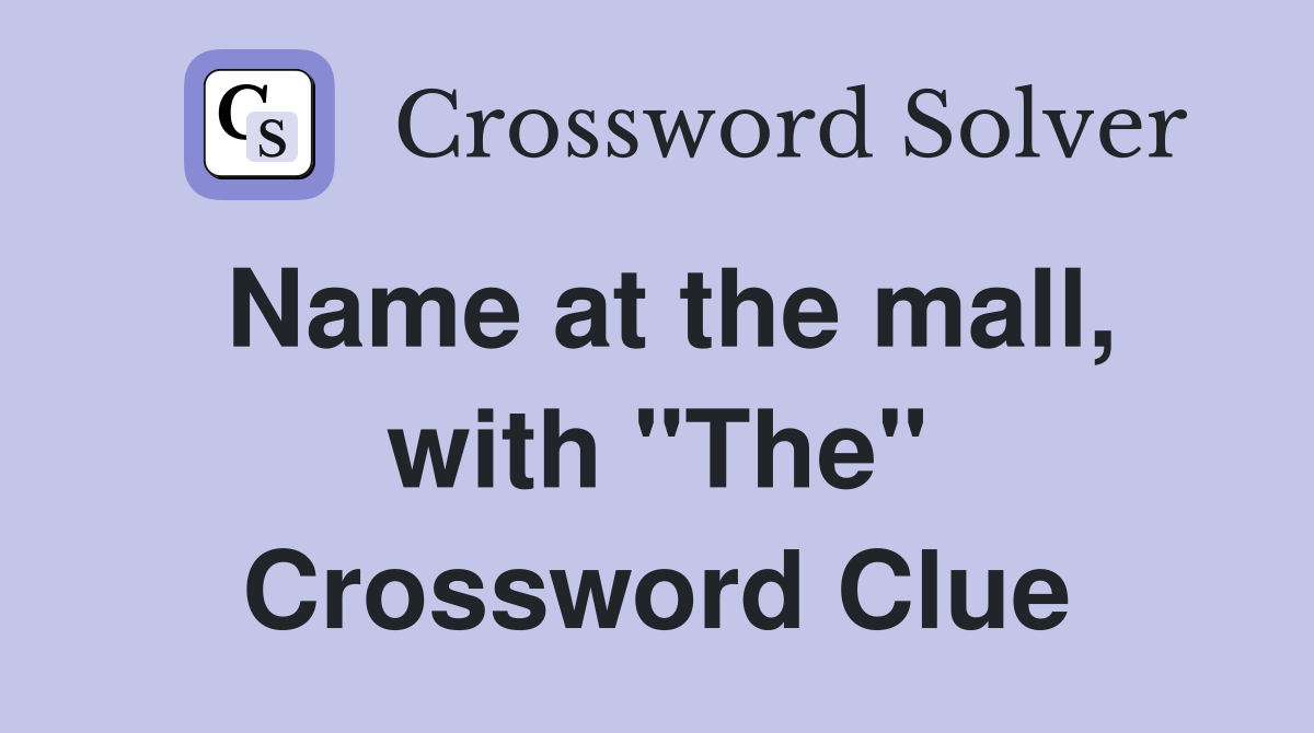 Name at the mall, with "The" Crossword Clue