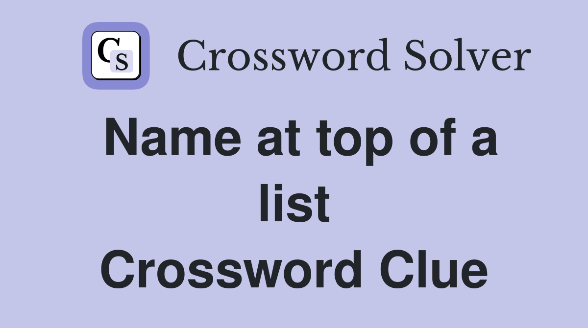 Name at top of a list Crossword Clue