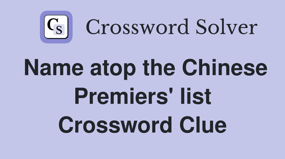 Name atop the Chinese Premiers' list Crossword Clue