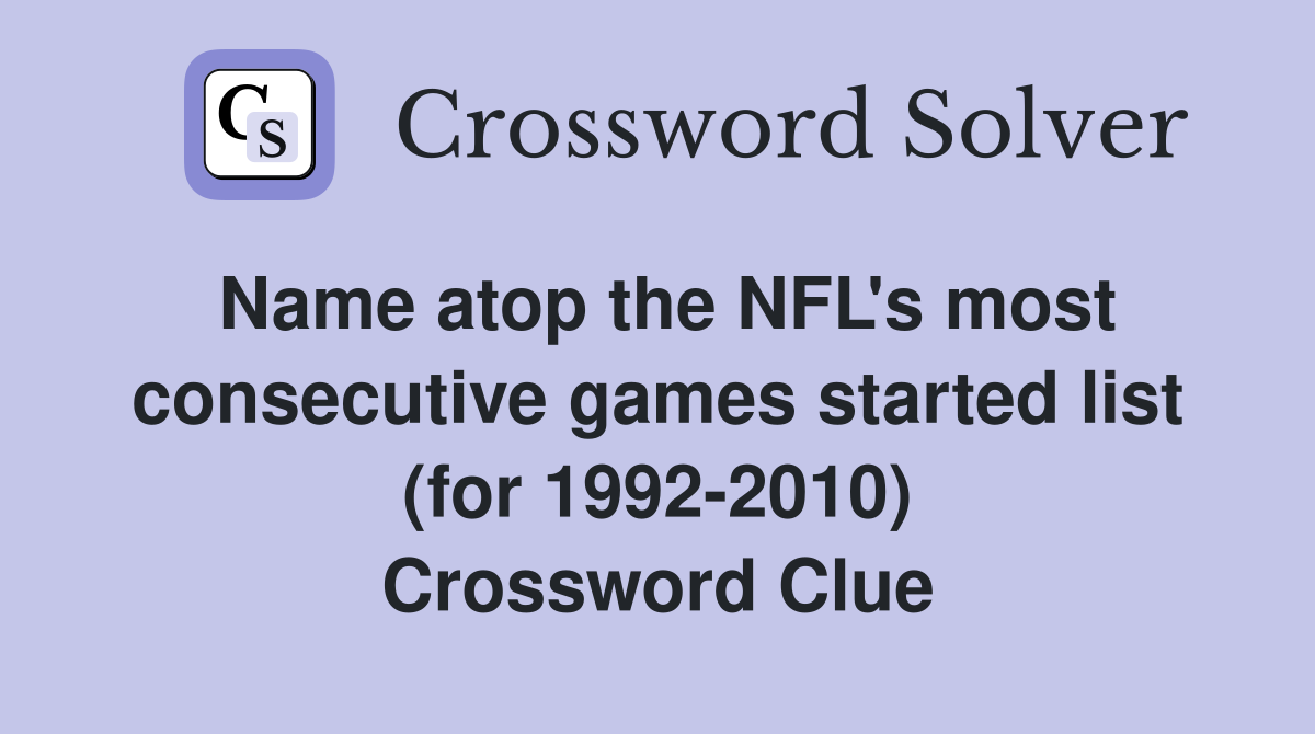 Name atop the NFL's most consecutive games started list (for 1992-2010) Crossword Clue