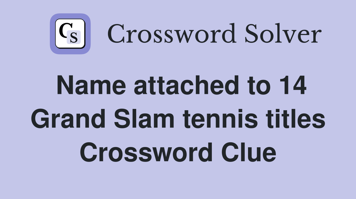 Name attached to 14 Grand Slam tennis titles Crossword Clue