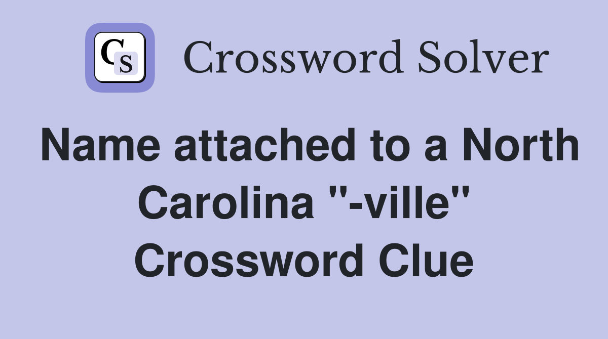 Name attached to a North Carolina "-ville" Crossword Clue
