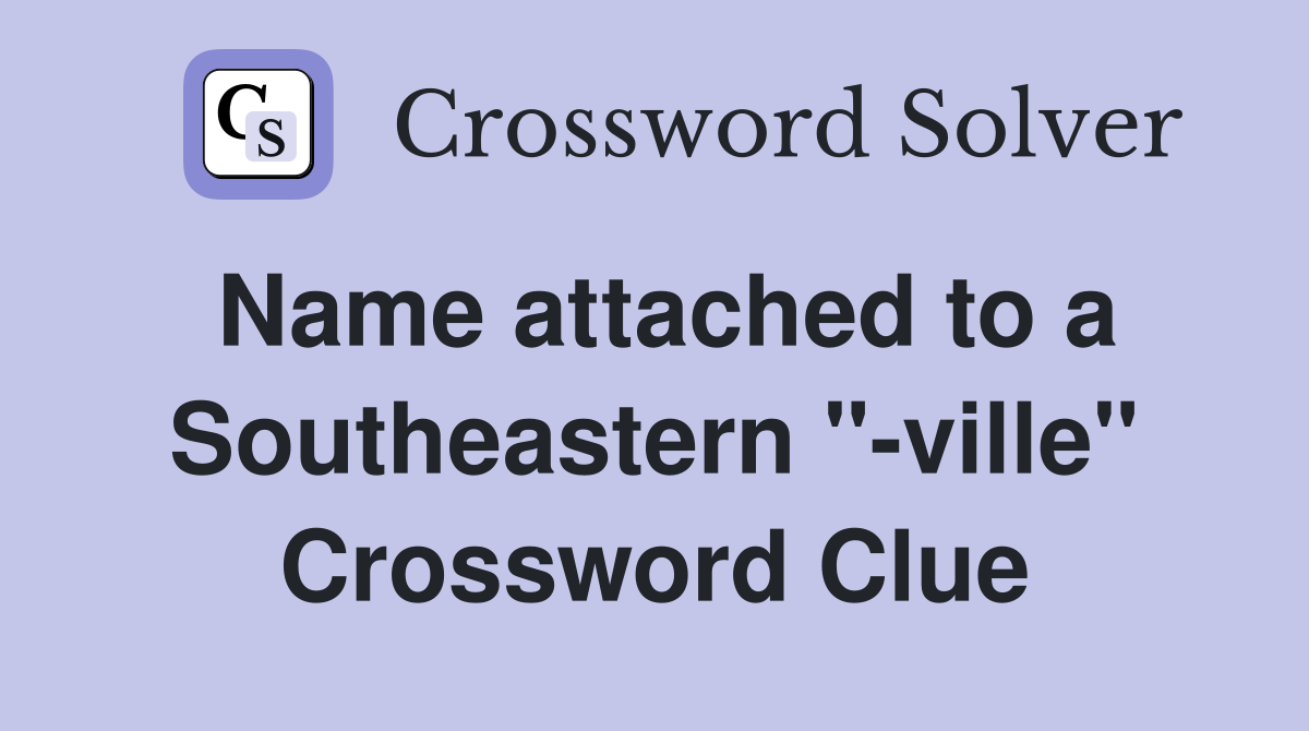 Name attached to a Southeastern "-ville" Crossword Clue
