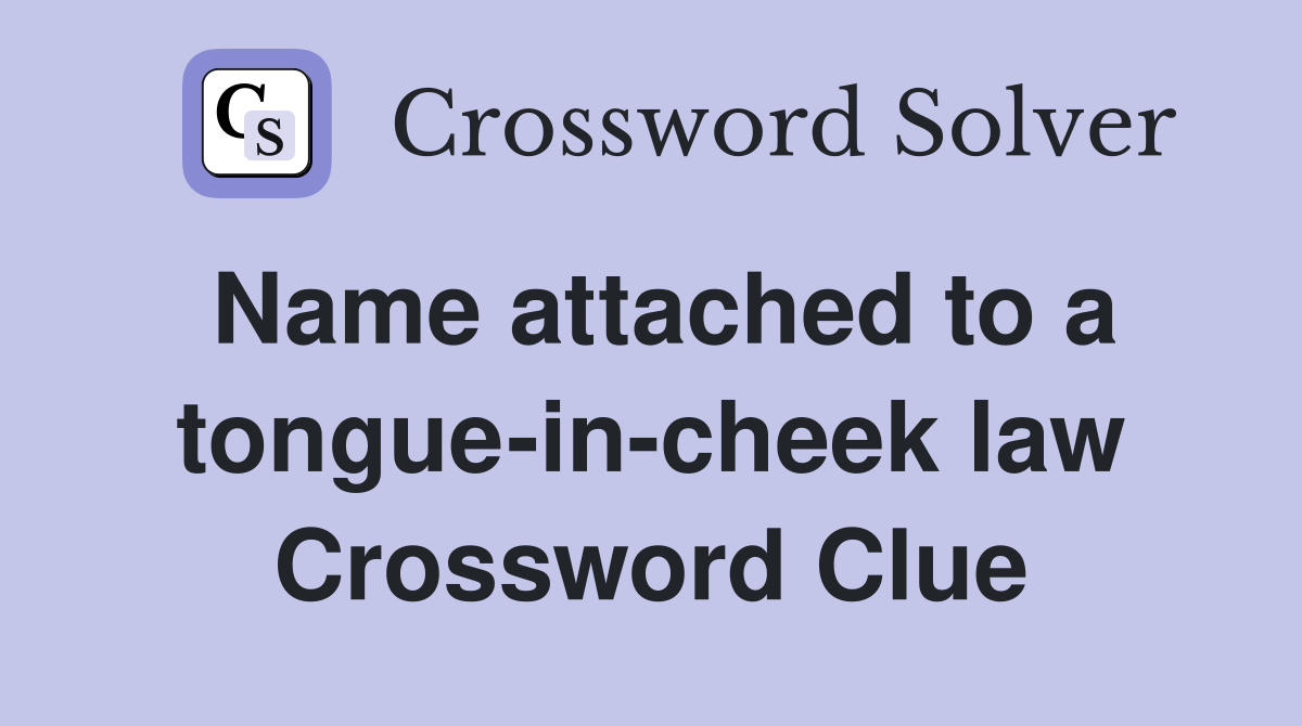 Name attached to a tongue-in-cheek law Crossword Clue