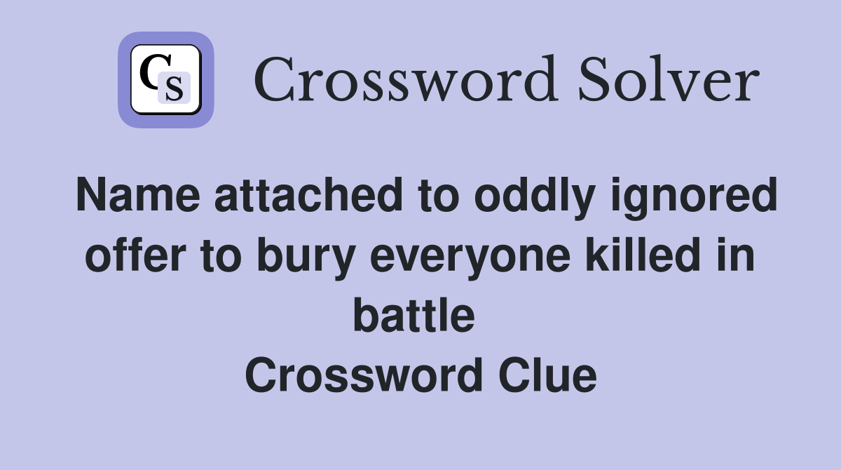 Name attached to oddly ignored offer to bury everyone killed in battle  Crossword Clue