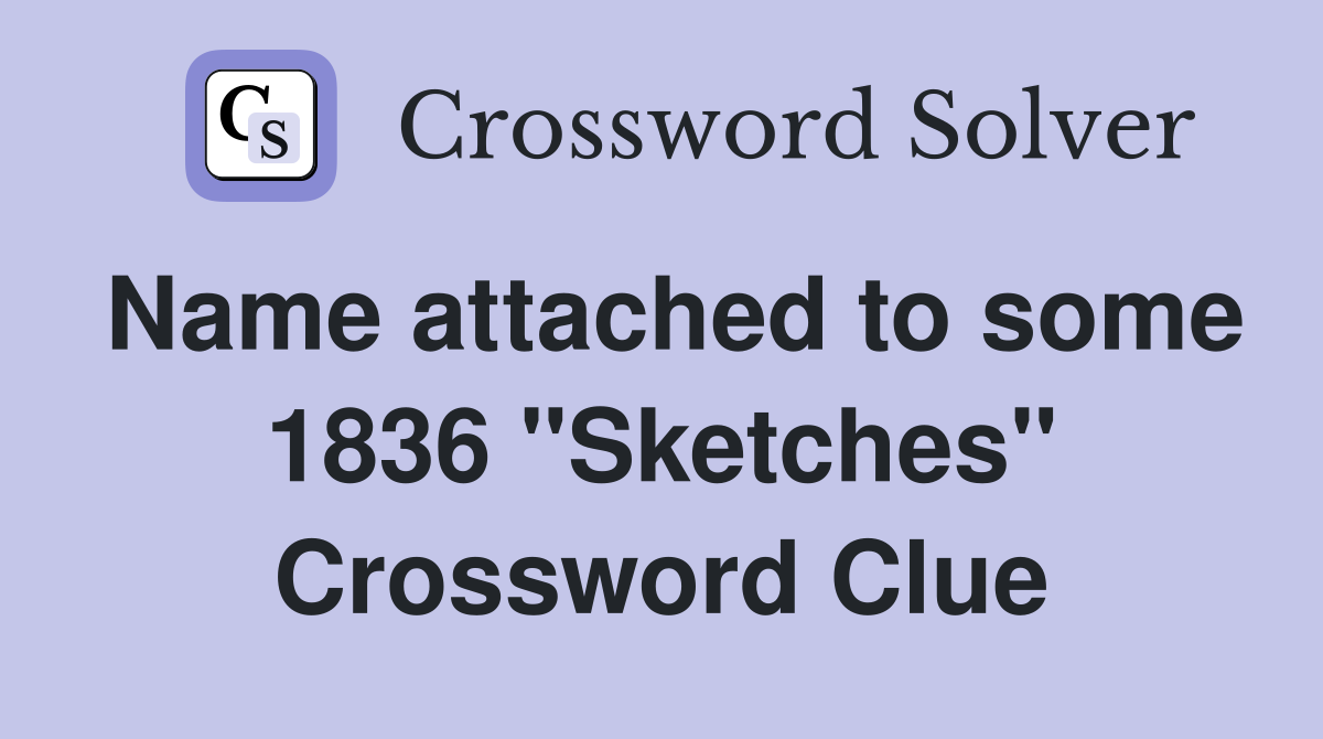 Name attached to some 1836 "Sketches" Crossword Clue