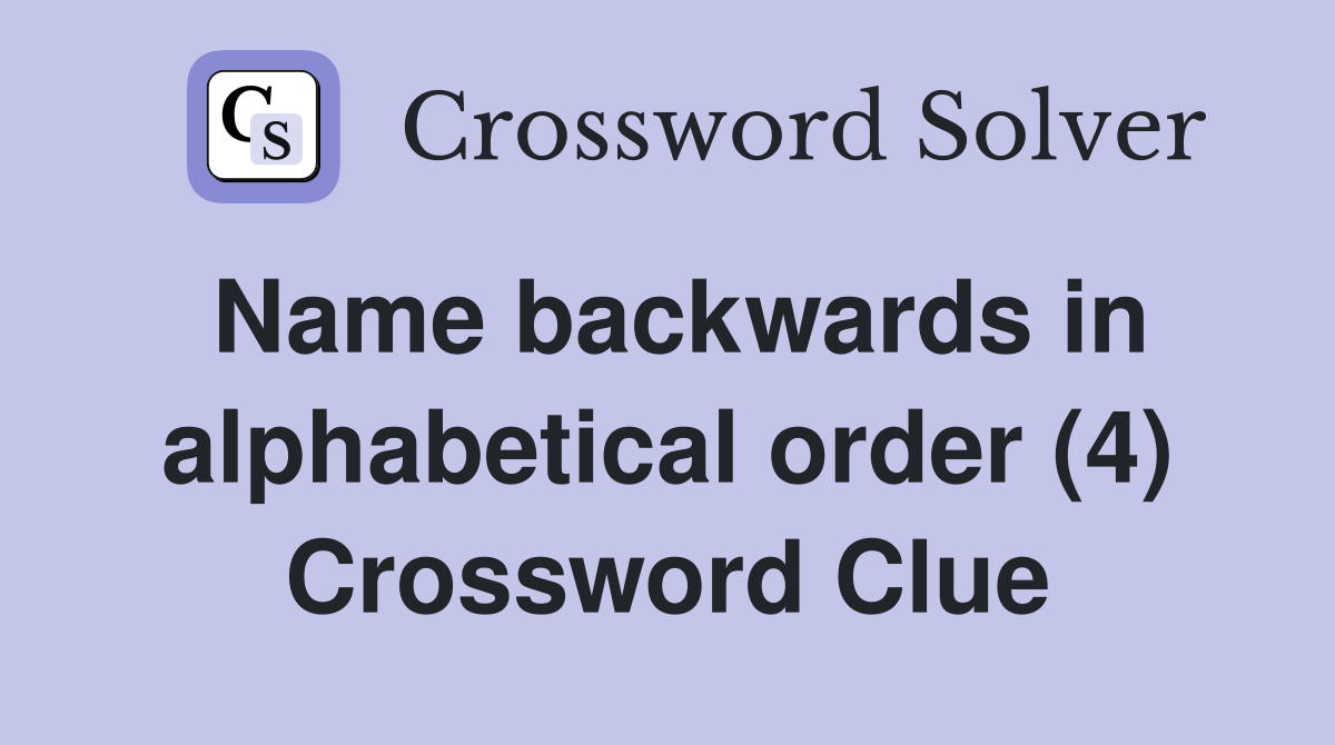 Name backwards in alphabetical order (4) Crossword Clue