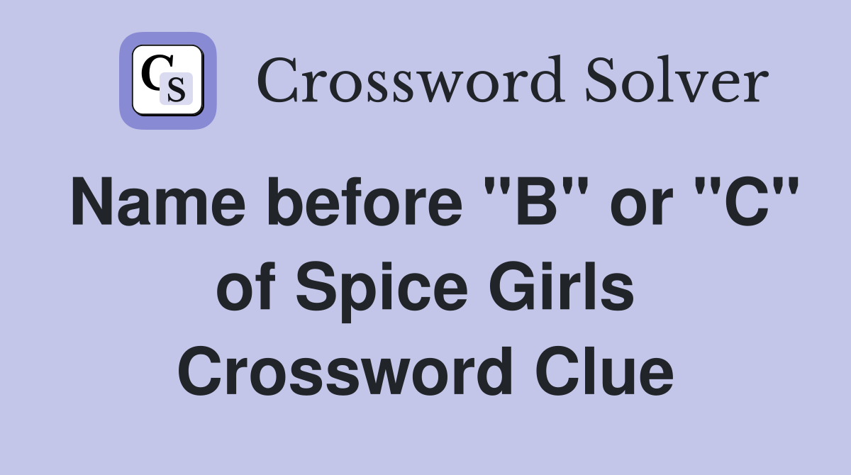 Name before "B" or "C" of Spice Girls Crossword Clue