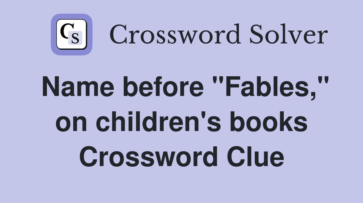 Name before "Fables," on children's books Crossword Clue