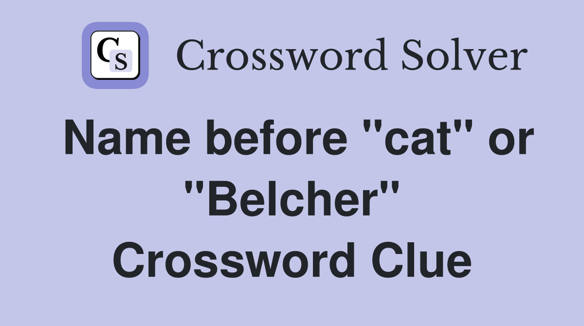 Name before "cat" or "Belcher" Crossword Clue