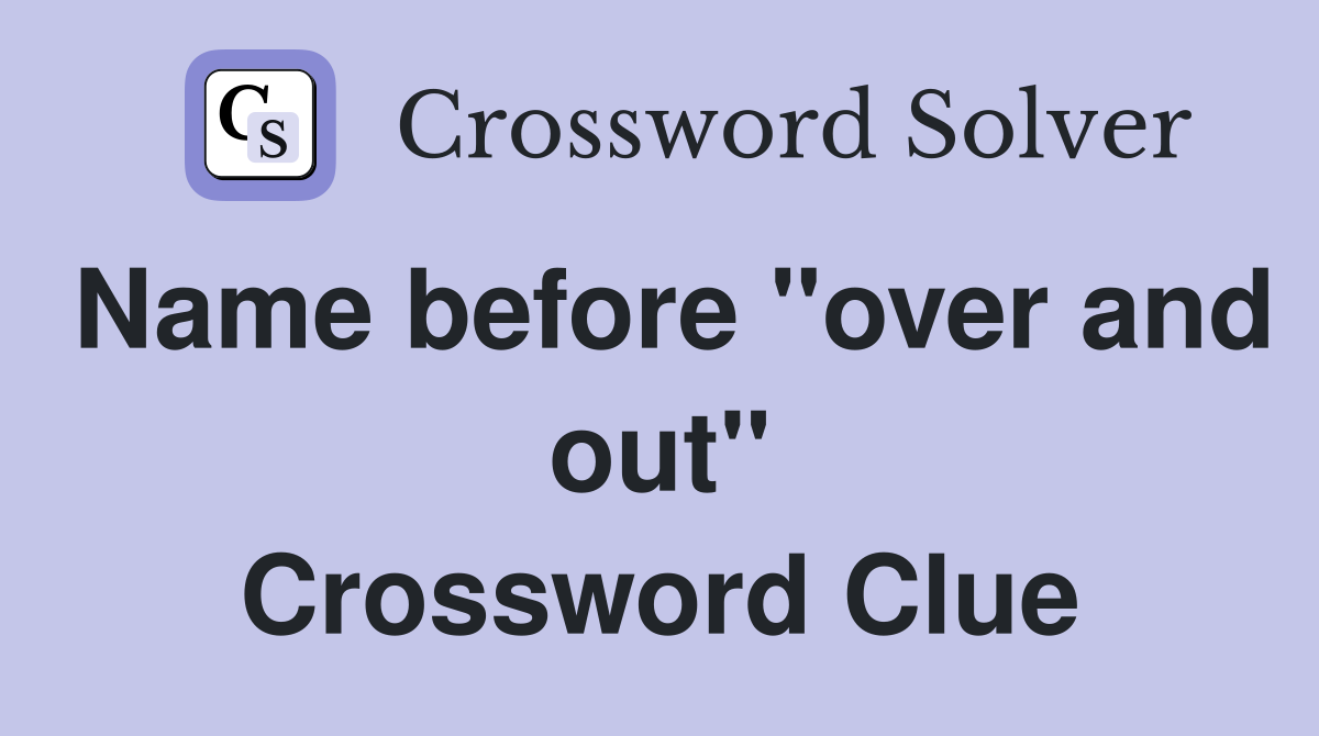 Name before "over and out" Crossword Clue