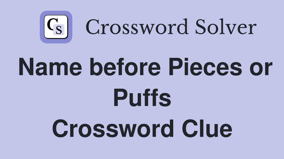 Name before Pieces or Puffs Crossword Clue
