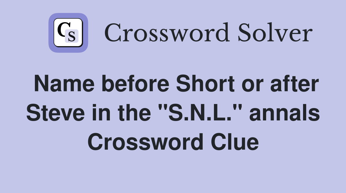 Name before Short or after Steve in the "S.N.L." annals Crossword Clue