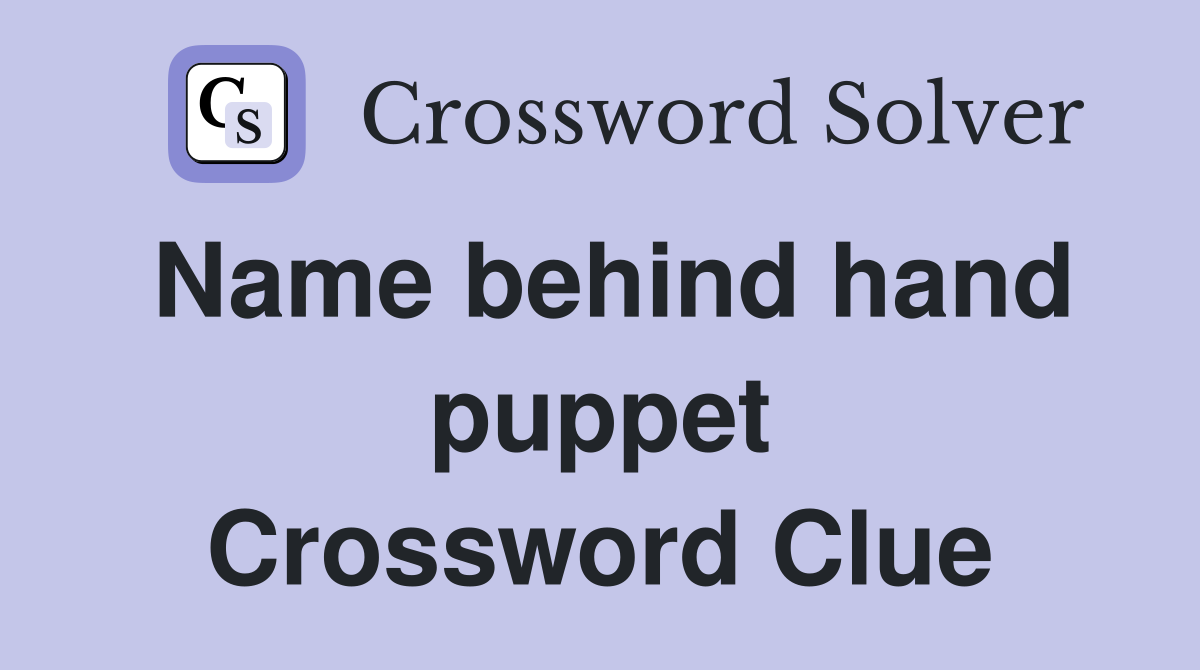Name behind hand puppet Crossword Clue