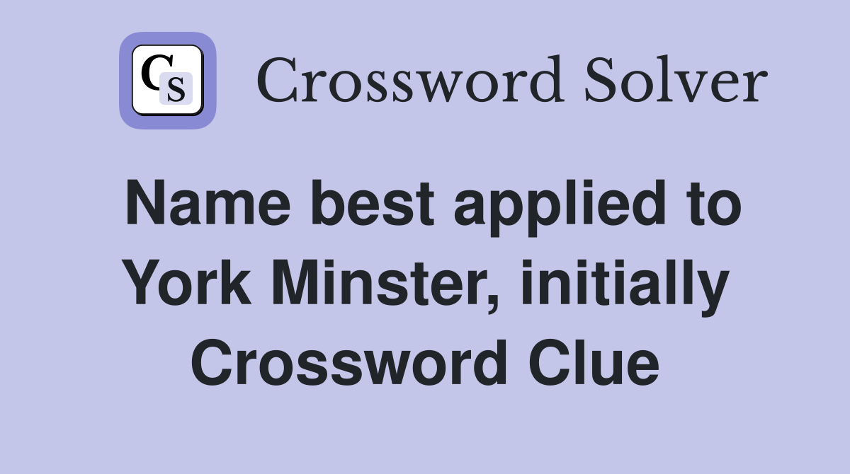 Name best applied to York Minster, initially Crossword Clue