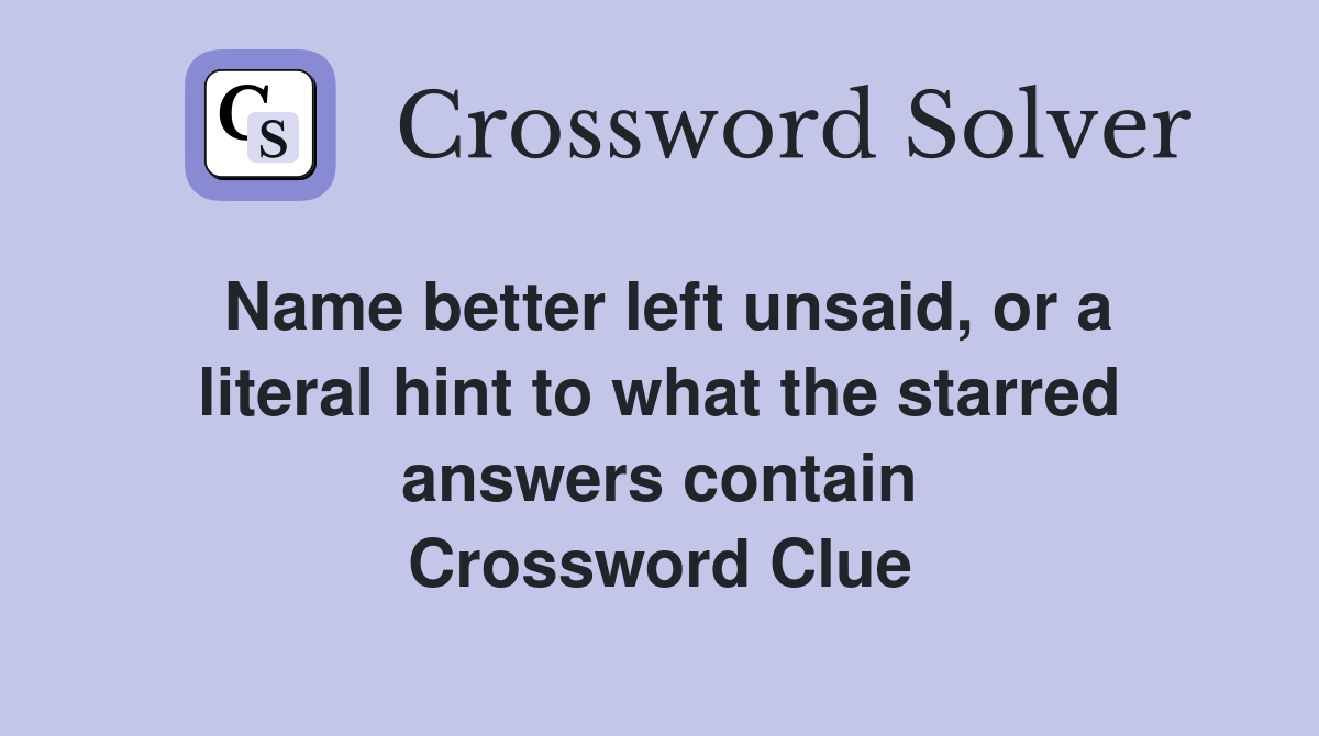 Name better left unsaid, or a literal hint to what the starred answers contain Crossword Clue
