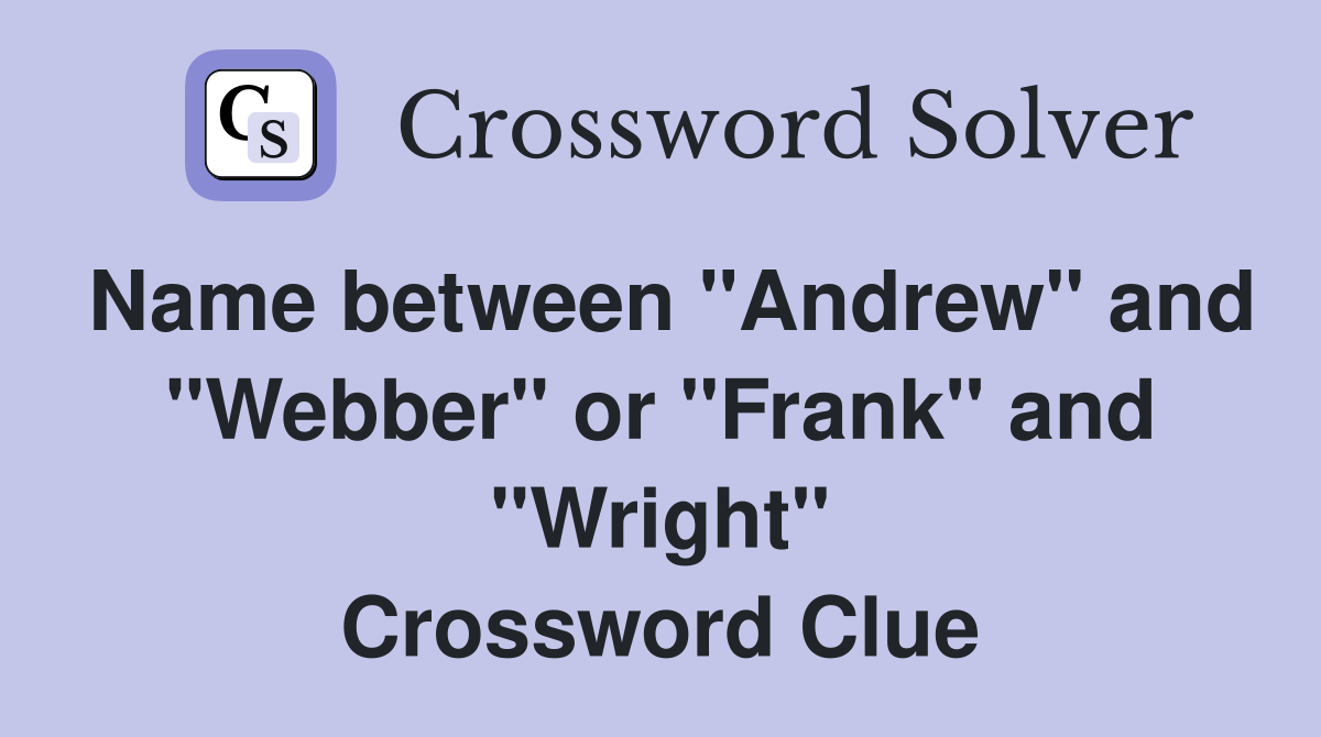 Name between quot Andrew quot and quot Webber quot or quot Frank quot and quot Wright quot Crossword