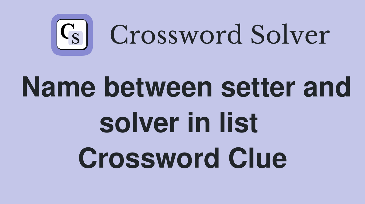 Name between setter and solver in list  Crossword Clue