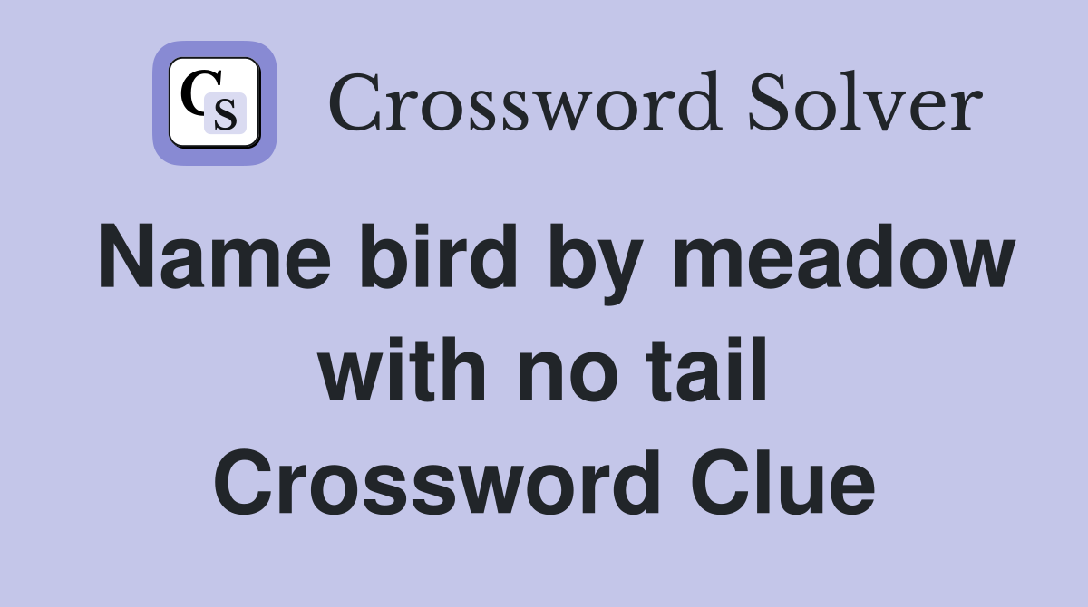 Name bird by meadow with no tail Crossword Clue