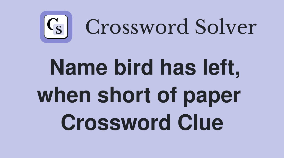 Name bird has left, when short of paper  Crossword Clue