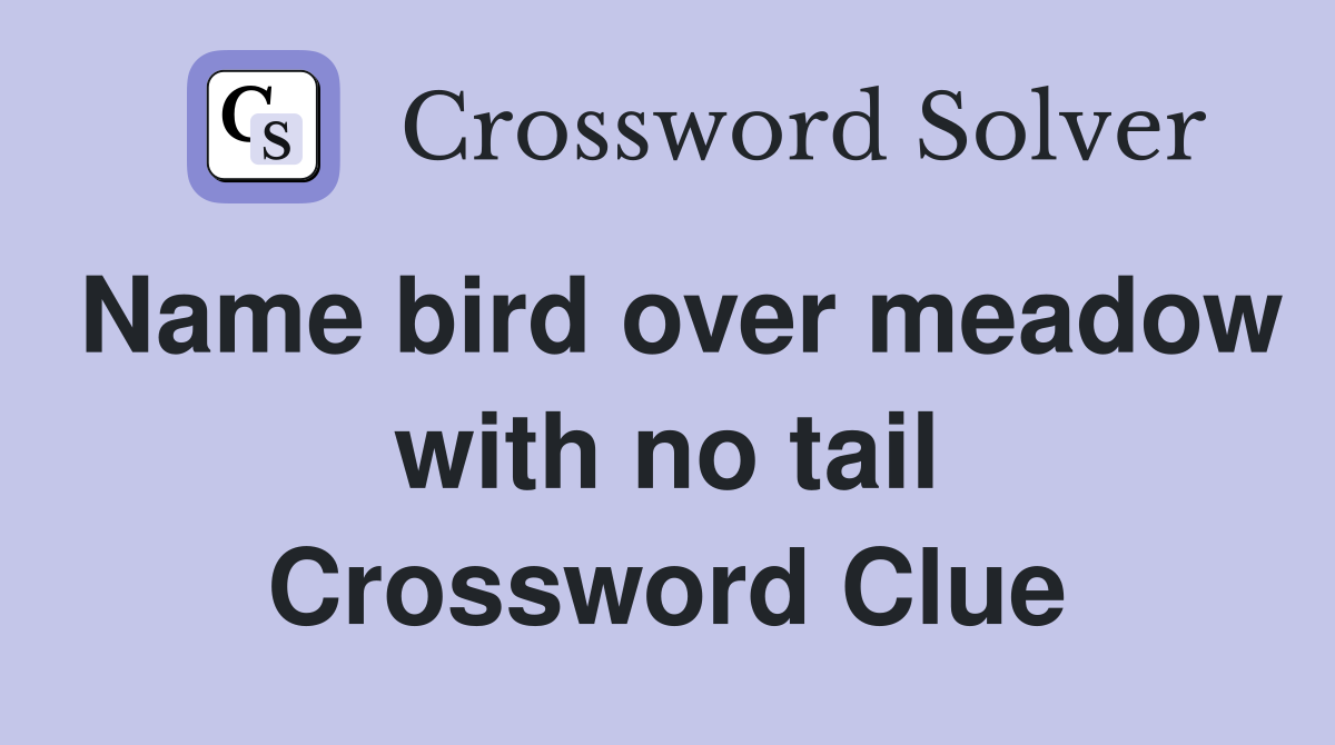Name bird over meadow with no tail Crossword Clue