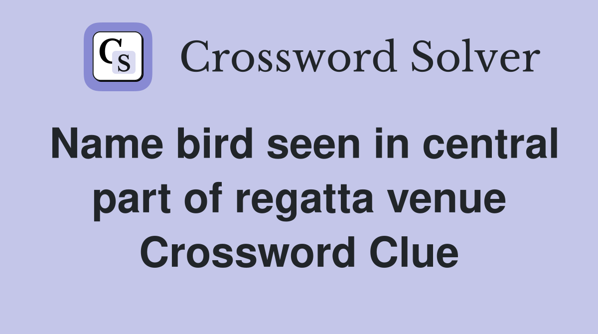 Name bird seen in central part of regatta venue Crossword Clue