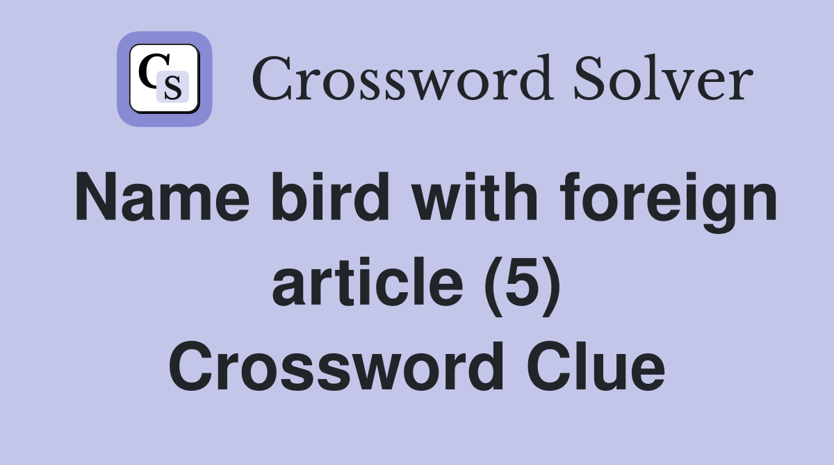 Name bird with foreign article (5) Crossword Clue
