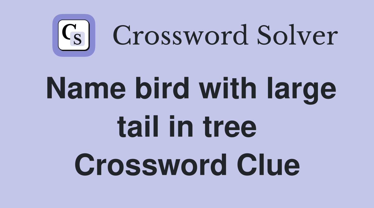 Name bird with large tail in tree Crossword Clue