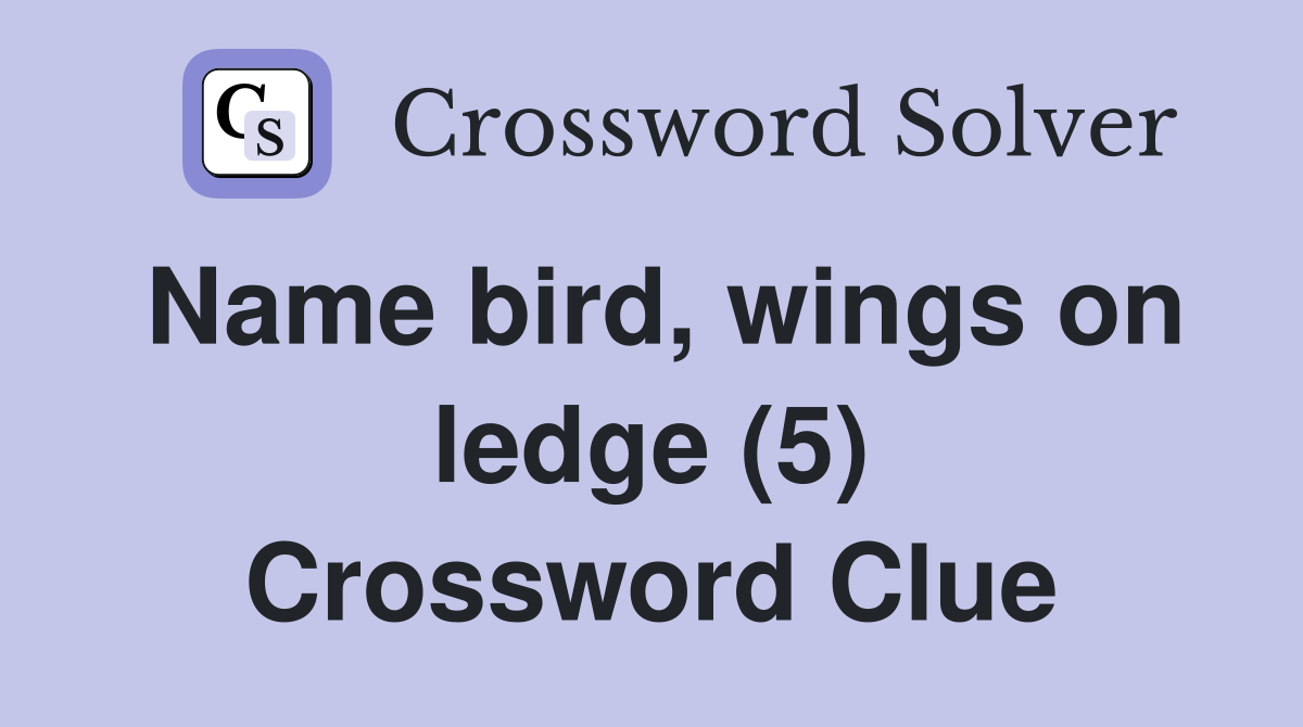 Name bird, wings on ledge (5) Crossword Clue
