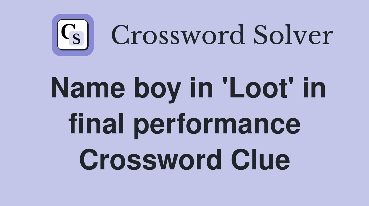 Name boy in 'Loot' in final performance Crossword Clue